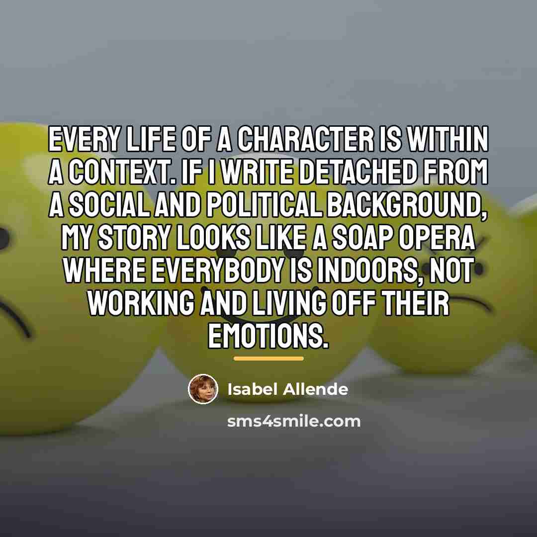 “Every life of a character is within a context. If…” quote by Isabel Allende
