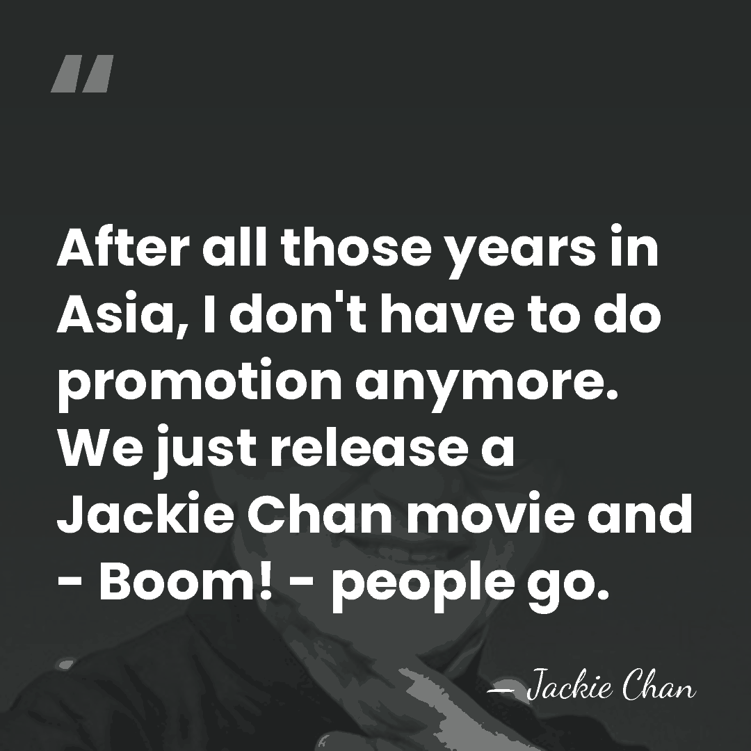 After all those years in Asia, I don't have to do promotion&hellip; - Jackie Chan