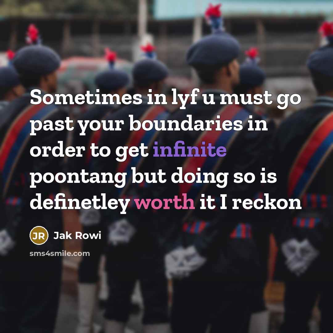 “Sometimes in lyf u must go past your boundaries in order to get infinite poontang but doing so is definetley worth it I reckon” quote by Jak Rowi