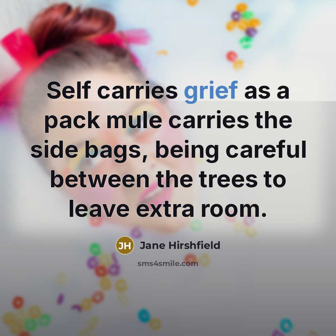 “Self carries grief as a pack mule carries the side…” quote by Jane Hirshfield