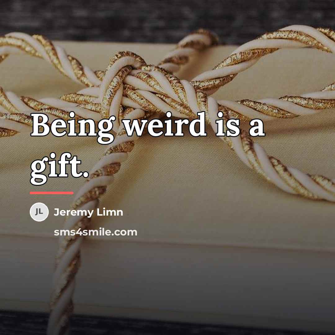 “Being weird is a gift.…” quote by Jeremy Limn