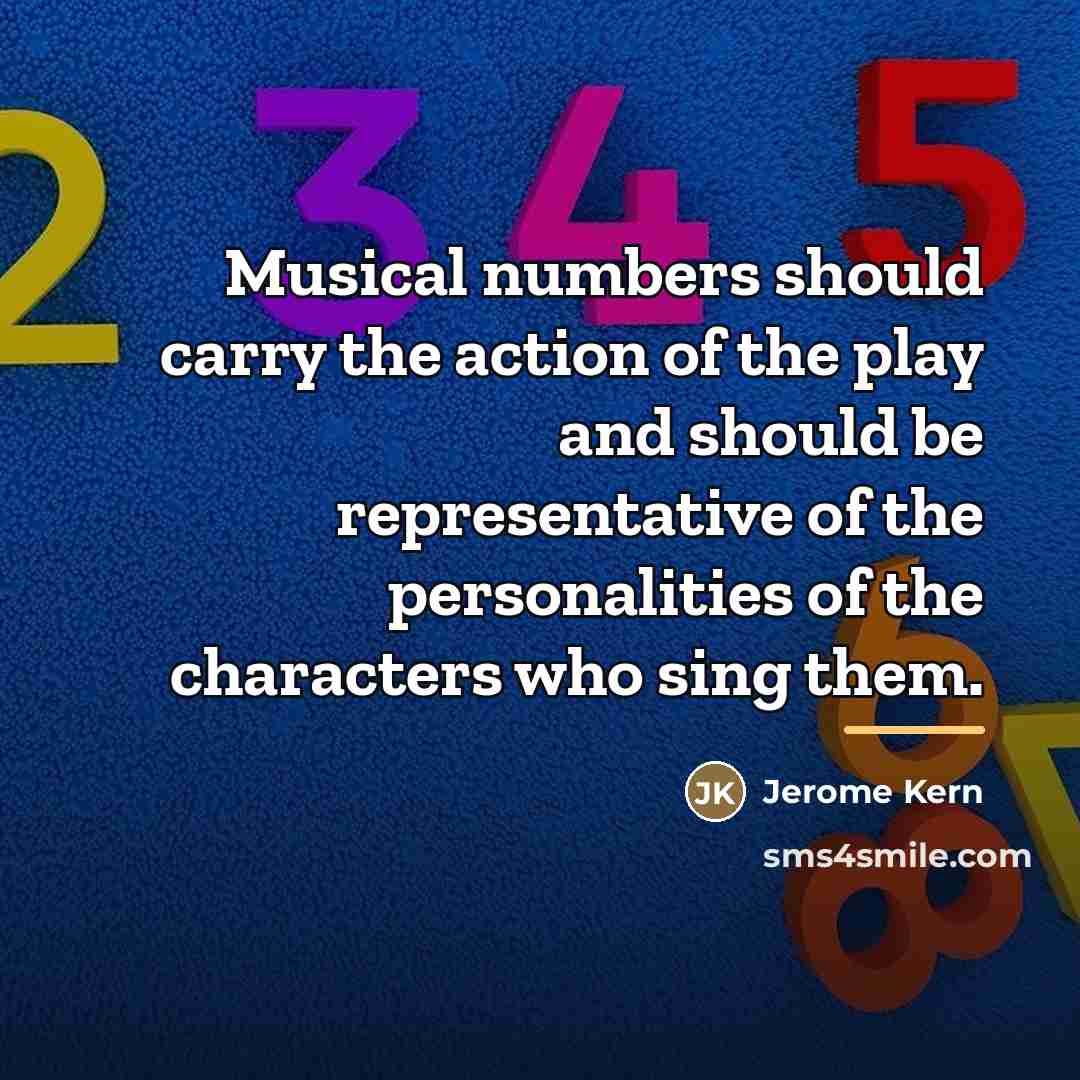 “Musical numbers should carry the action of the play and…” quote by Jerome Kern