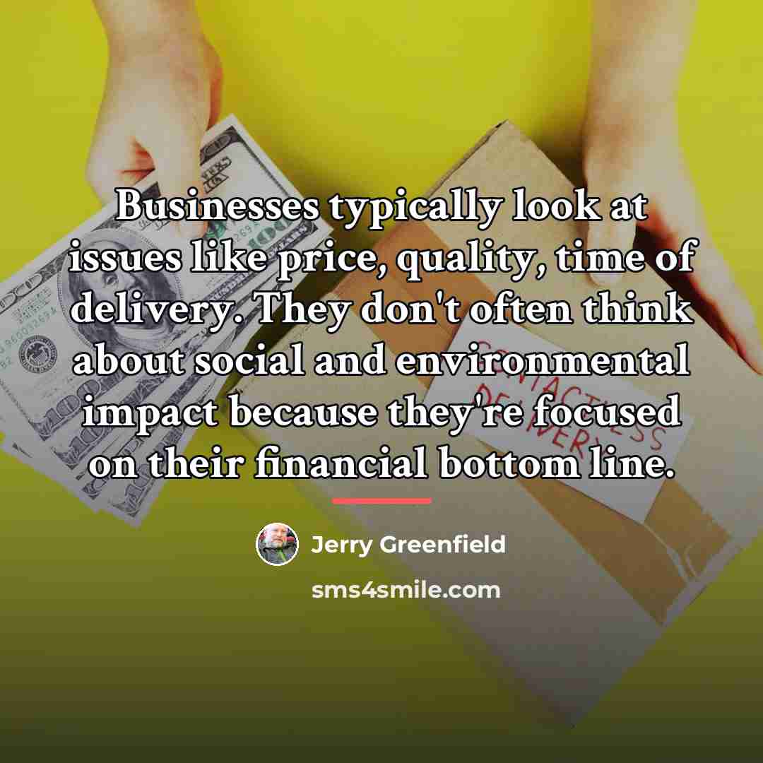 “Businesses typically look at issues like price, quality, time of…” quote by Jerry Greenfield