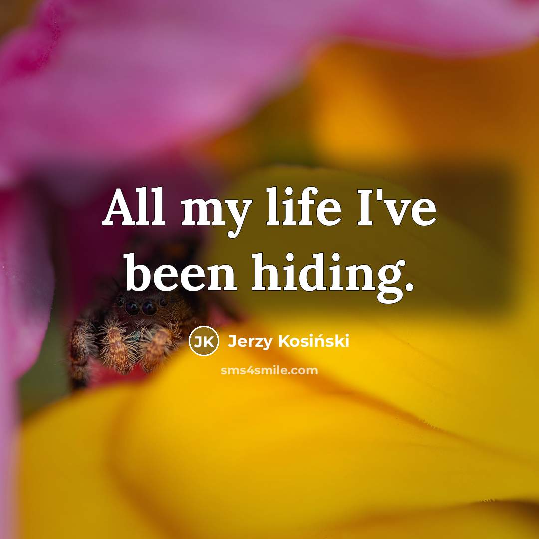 “All my life I've been hiding.…” quote by Jerzy Kosinski