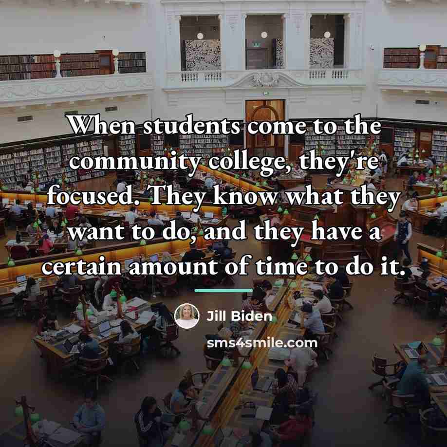 “When students come to the community college, they're focused. They…” quote by Jill Biden