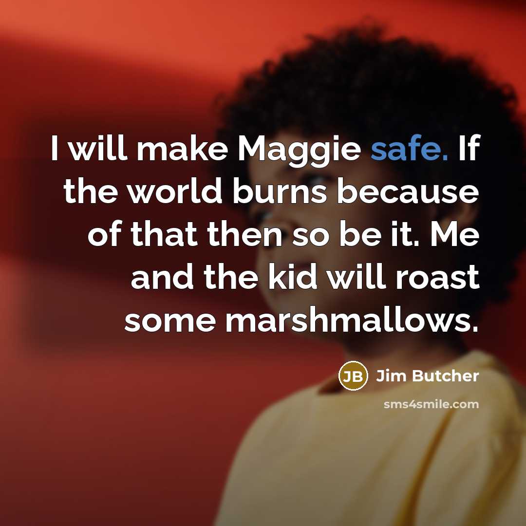 “I will make Maggie safe. If the world burns because…” quote by Jim Butcher