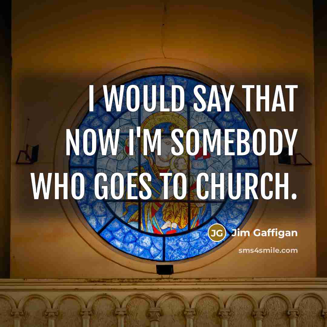 “I would say that now I'm somebody who goes to…” quote by Jim Gaffigan