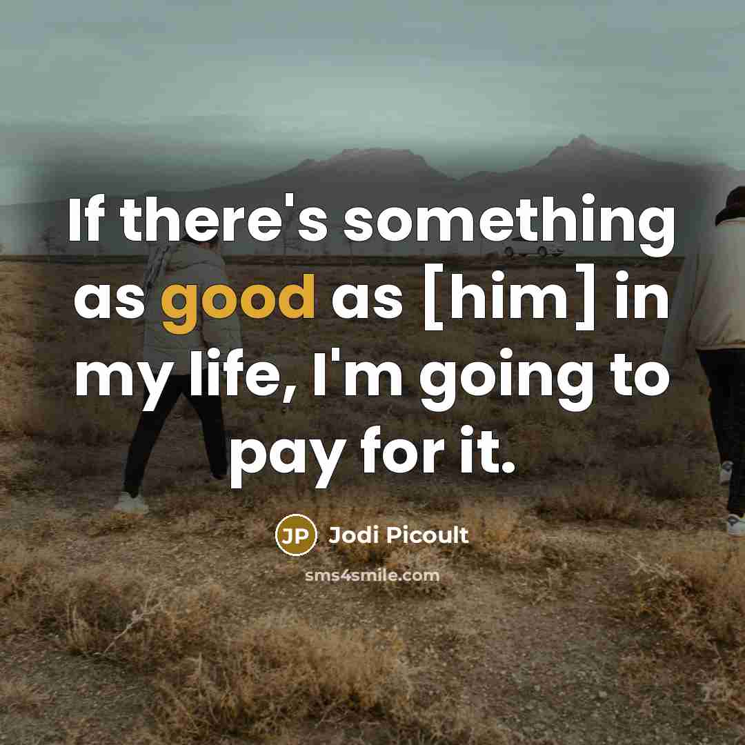 “If there's something as good as [him] in my life, I'm going to pay for it.” quote by Jodi Picoult