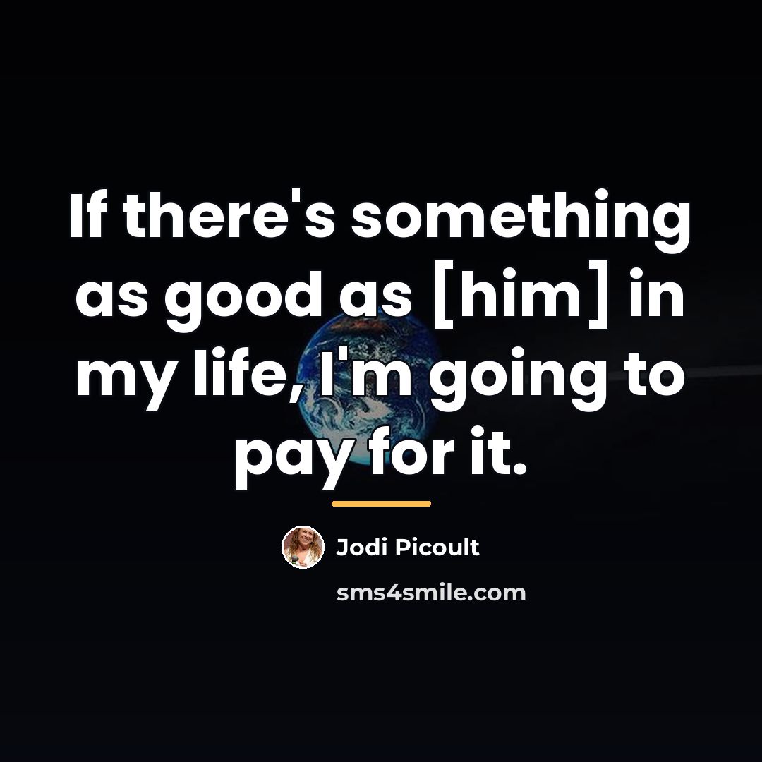 “If there's something as good as [him] in my life,…” quote by Jodi Picoult
