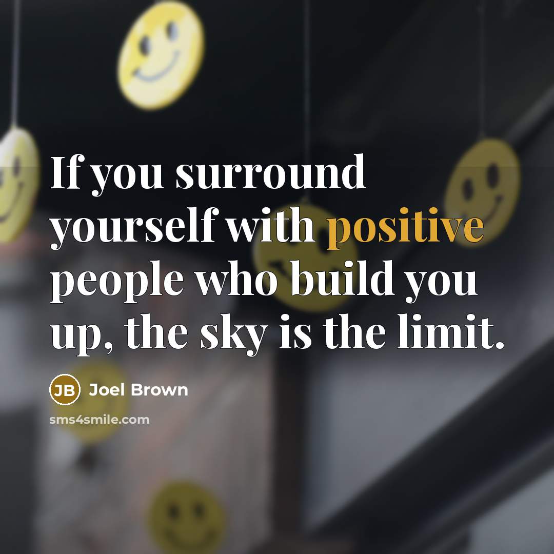 “If you surround yourself with positive people who build you…” quote by Joel Brown