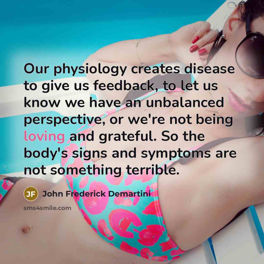 “Our physiology creates disease to give us feedback, to let…” quote by John Frederick Demartini
