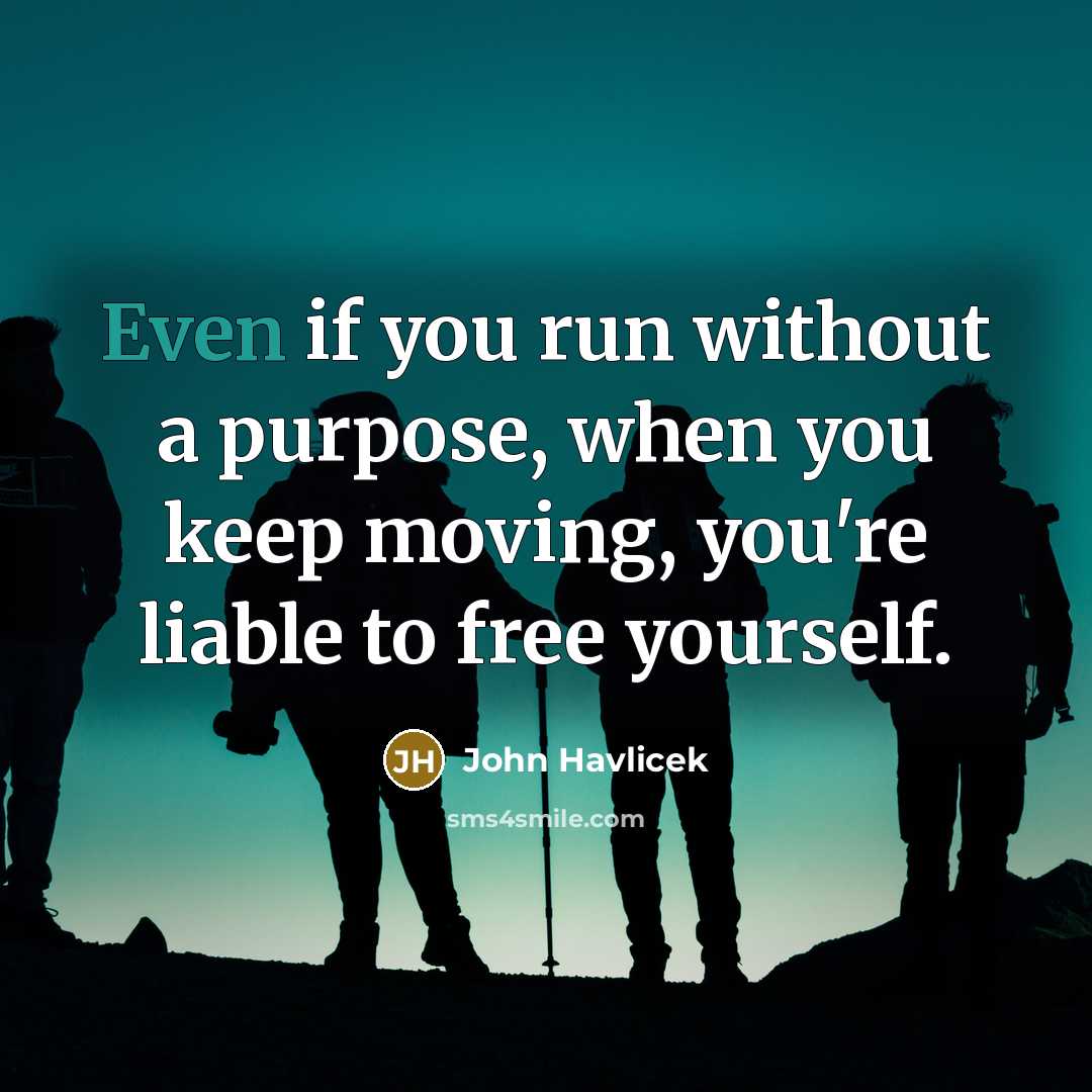 “Even if you run without a purpose, when you keep…” quote by John Havlicek