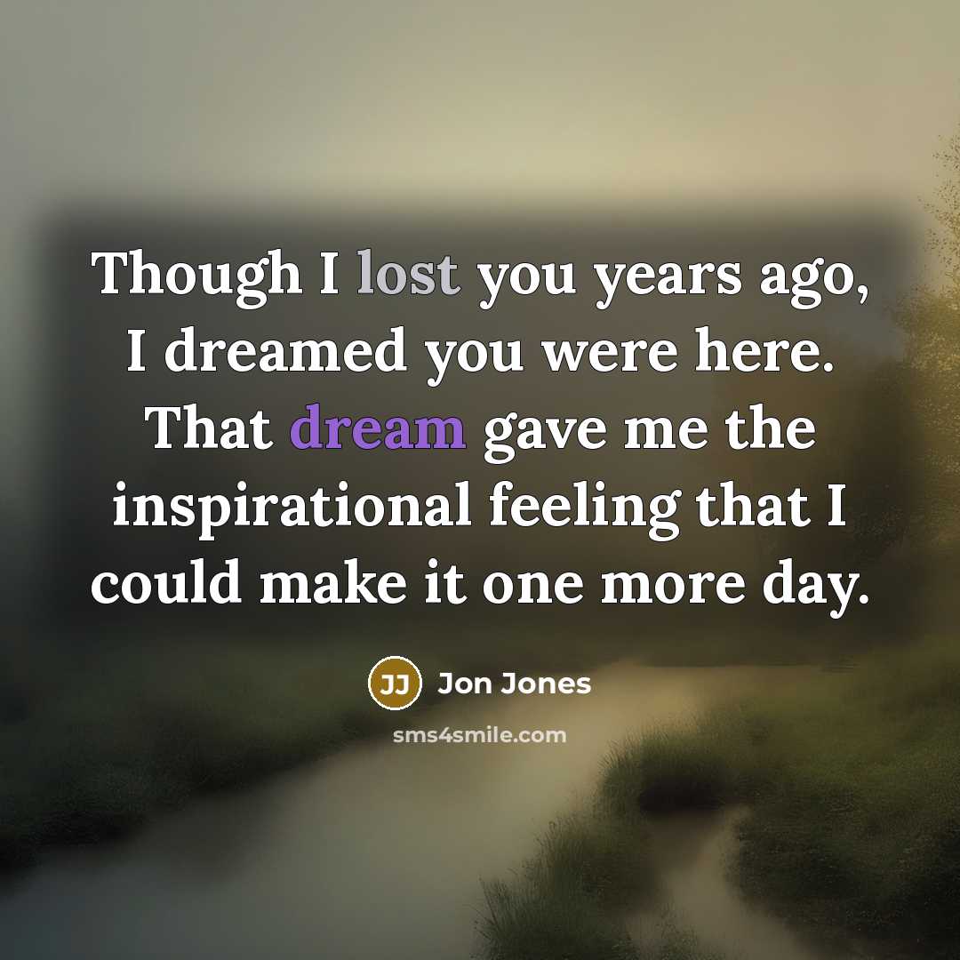 “Though I lost you years ago, I dreamed you were…” quote by Jon Jones