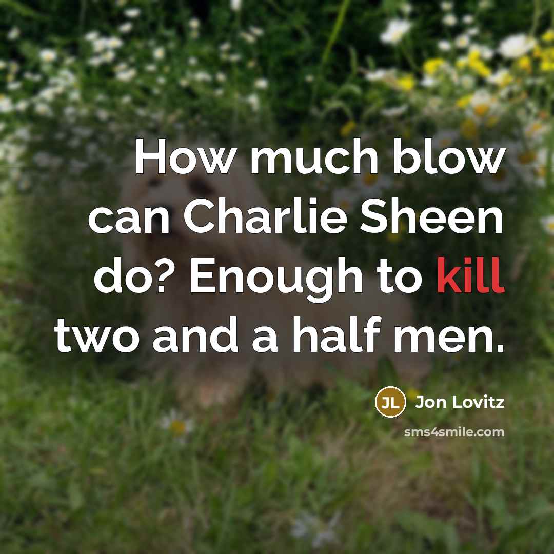 “How much blow can Charlie Sheen do? Enough to kill…” quote by Jon Lovitz