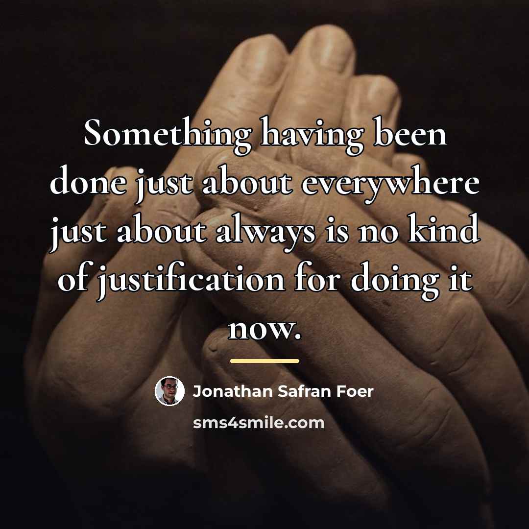“Something having been done just about everywhere just about always…” quote by Jonathan Safran Foer