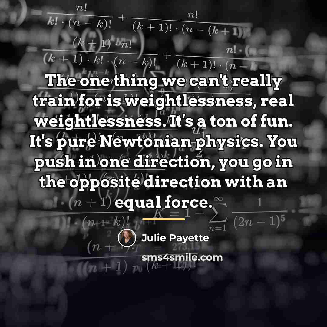 “The one thing we can't really train for is weightlessness,…” quote by Julie Payette