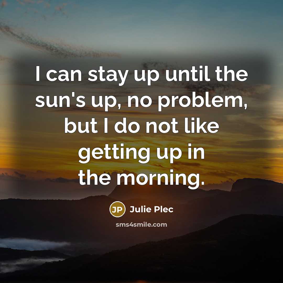 “I can stay up until the sun's up, no problem,…” quote by Julie Plec