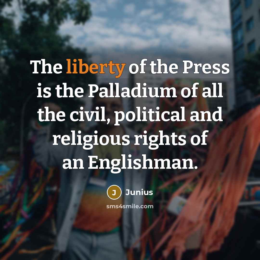 “The liberty of the Press is the Palladium of all the civil, political and religious rights of an Englishman.” quote by Junius