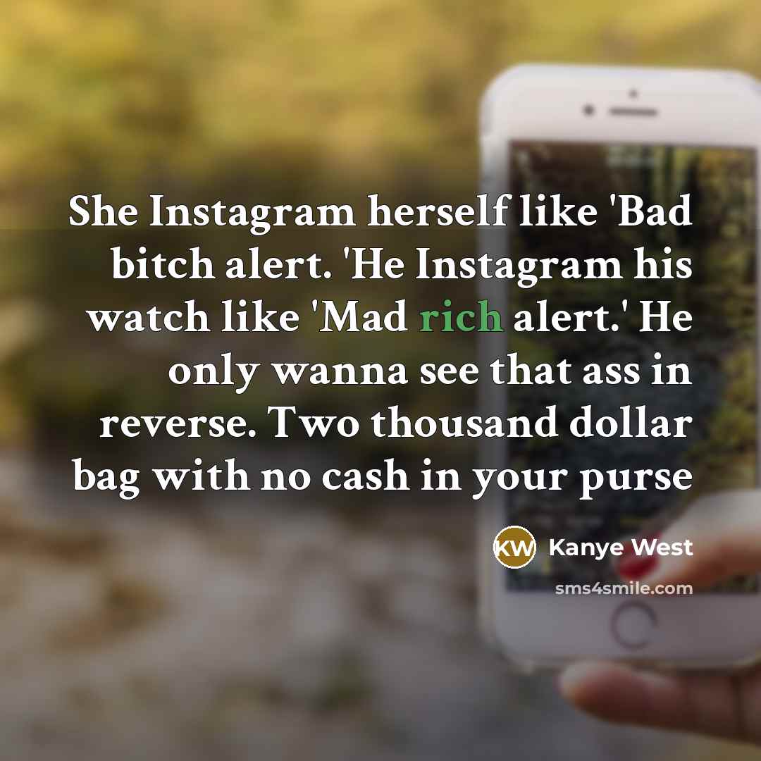 “She Instagram herself like 'Bad bitch alert. 'He Instagram his…” quote by Kanye West