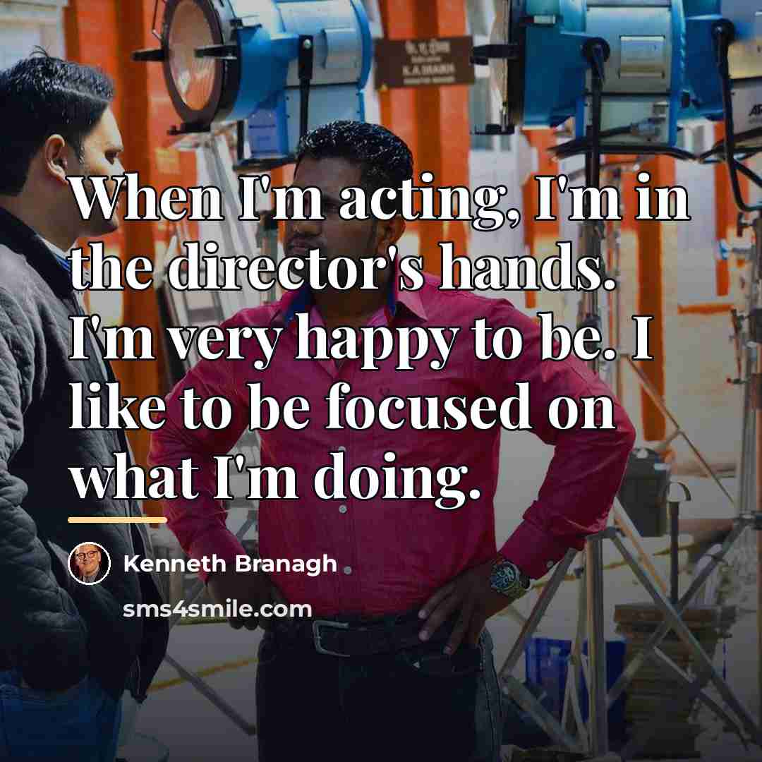 “When I'm acting, I'm in the director's hands. I'm very…” quote by Kenneth Branagh