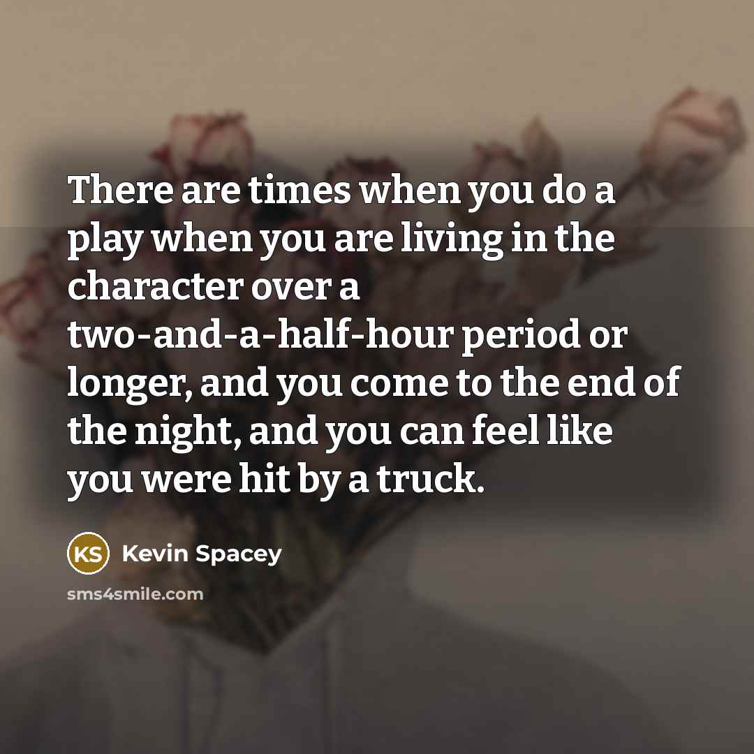 “There are times when you do a play when you…” quote by Kevin Spacey