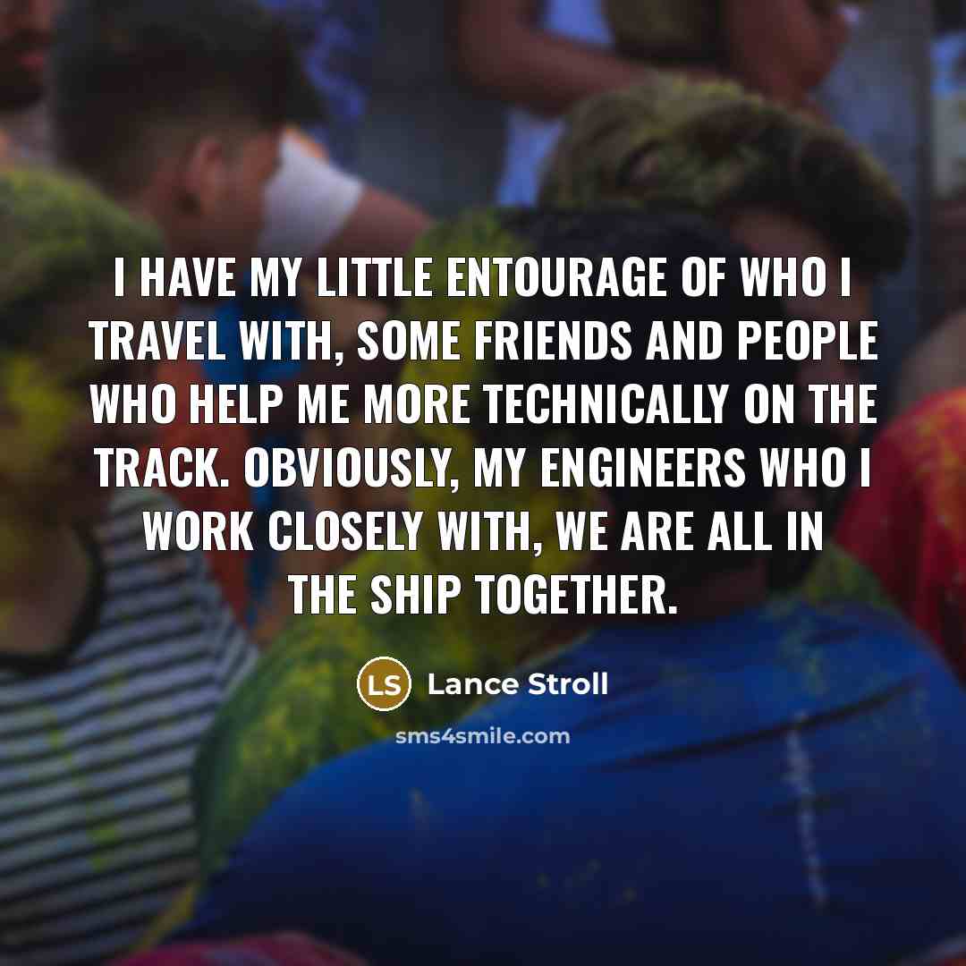 “I have my little entourage of who I travel with,…” quote by Lance Stroll