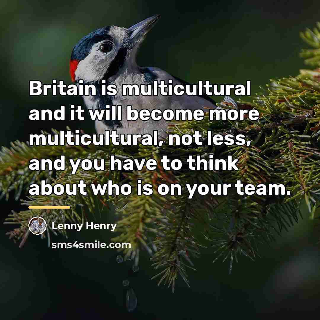 “Britain is multicultural and it will become more multicultural, not…” quote by Lenny Henry
