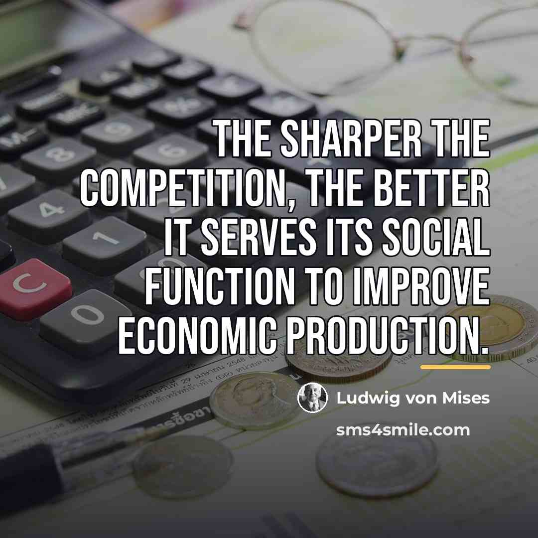 “The sharper the competition, the better it serves its social…” quote by Ludwig von Mises