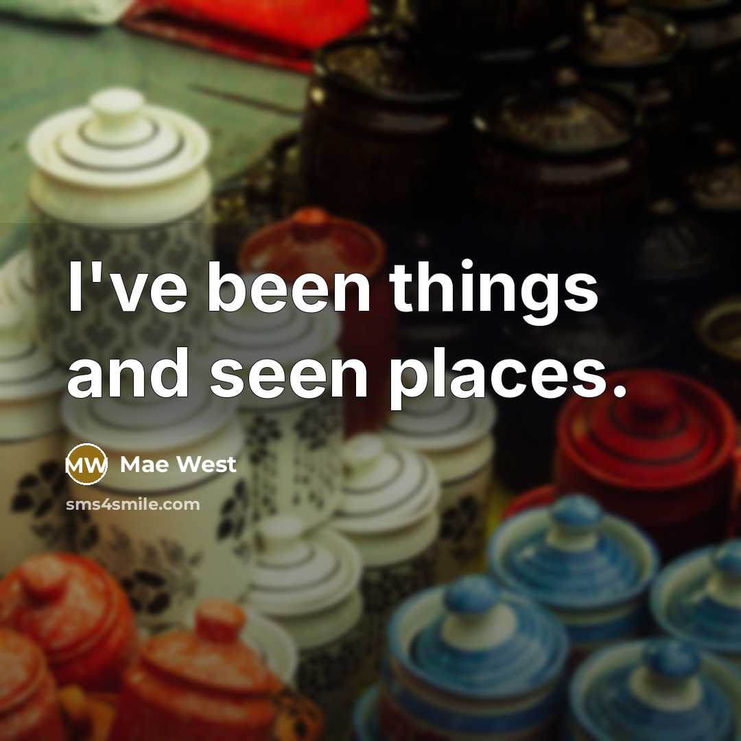 “I've been things and seen places.…” quote by Mae West