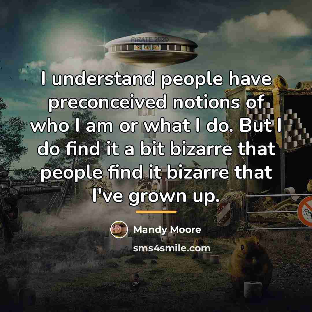 “I understand people have preconceived notions of who I am…” quote by Mandy Moore