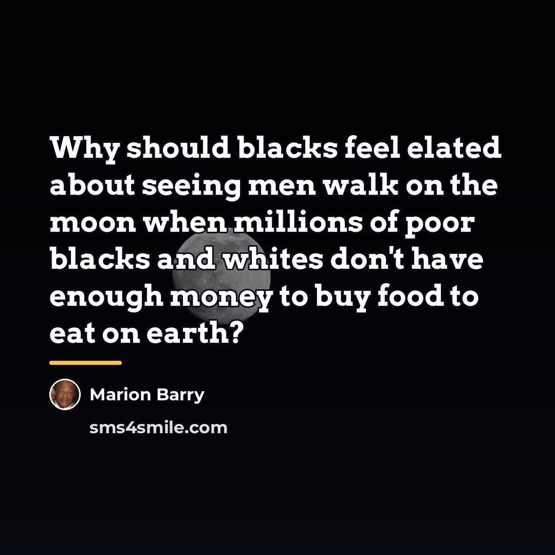 “Why should blacks feel elated about seeing men walk on…” quote by Marion Barry