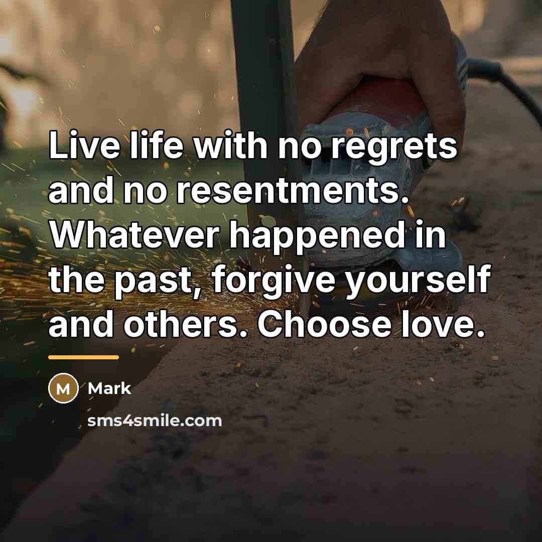 “Live life with no regrets and no resentments. Whatever happened…” quote by Mark