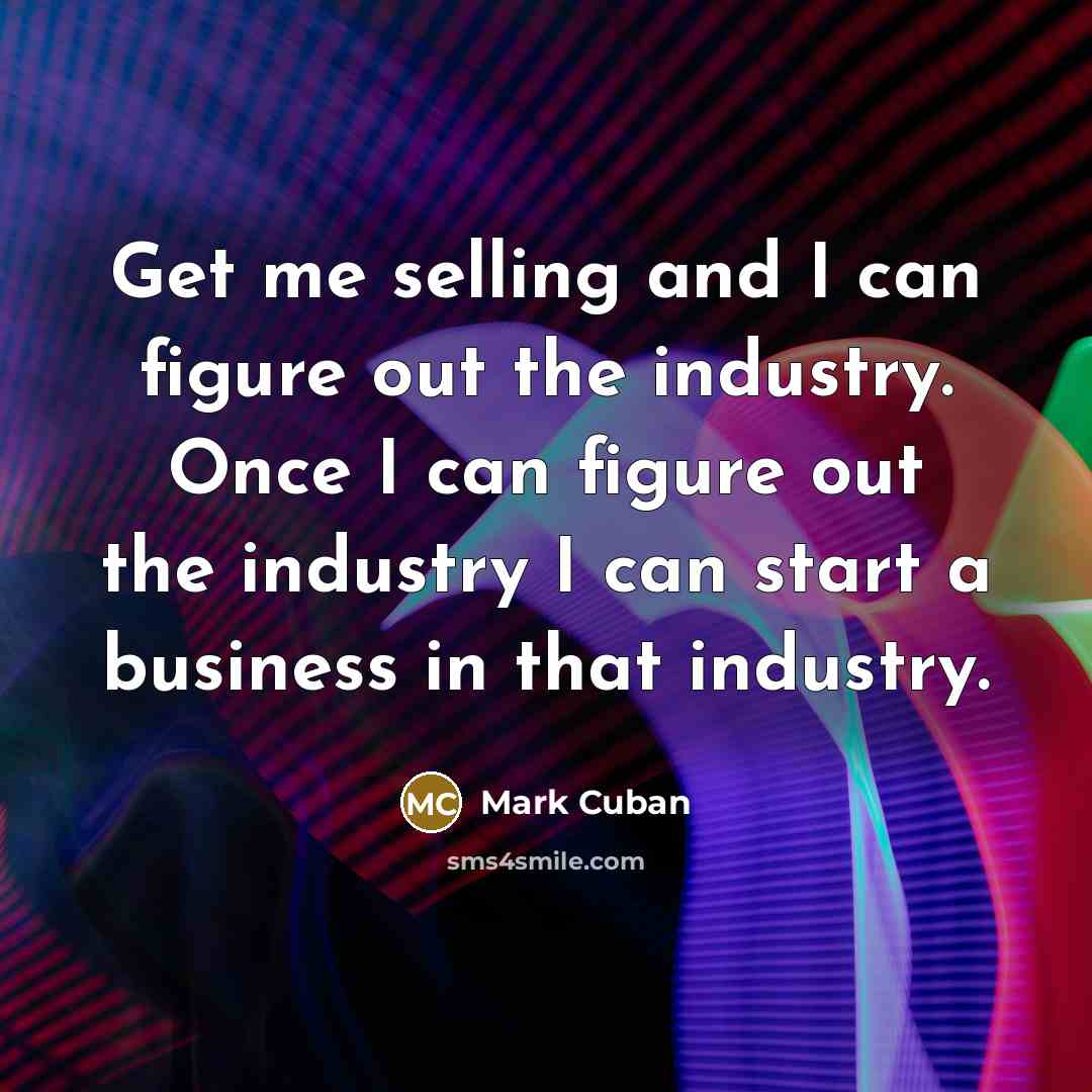 “Get me selling and I can figure out the industry.…” quote by Mark Cuban