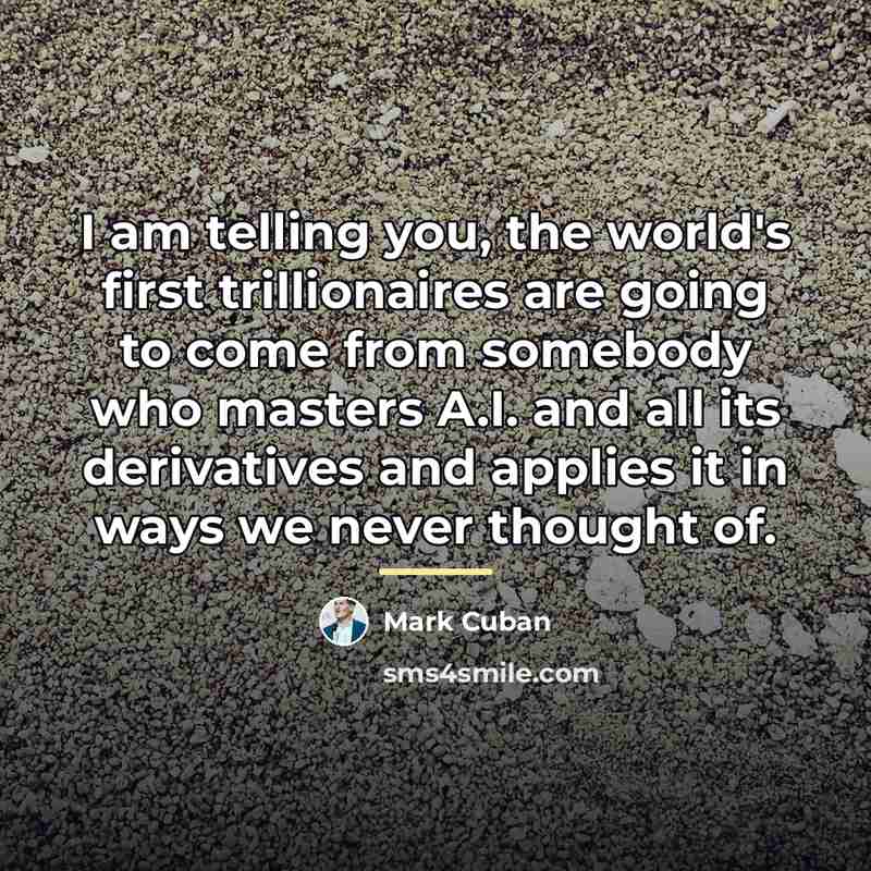 “I am telling you, the world's first trillionaires are going…” quote by Mark Cuban