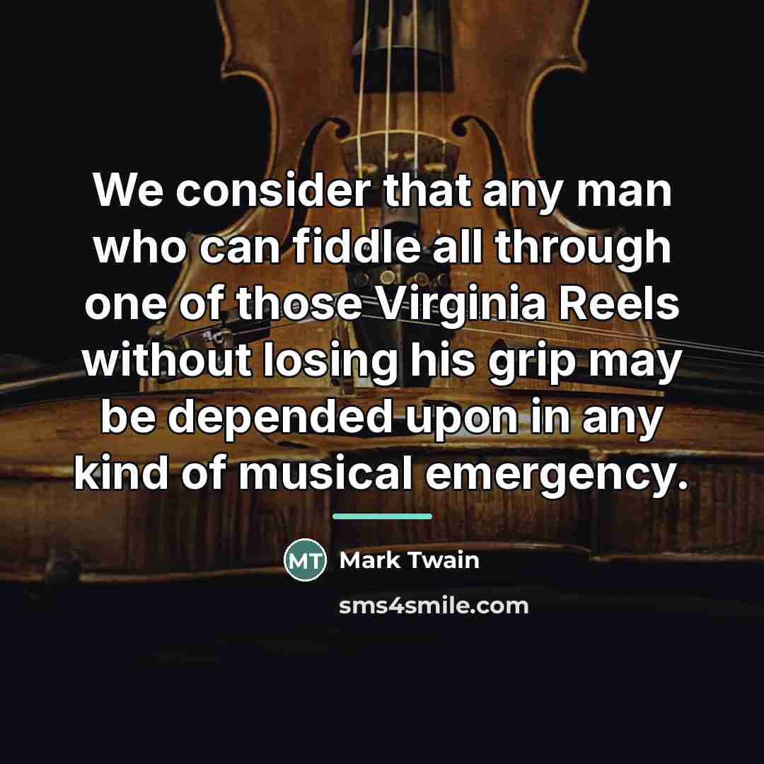 “We consider that any man who can fiddle all through…” quote by Mark Twain