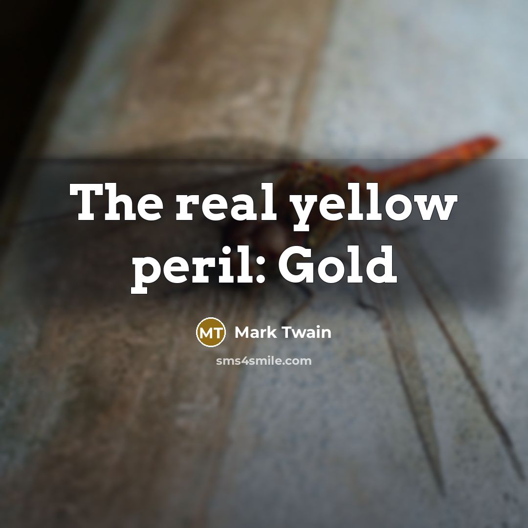 “The real yellow peril: Gold…” quote by Mark Twain