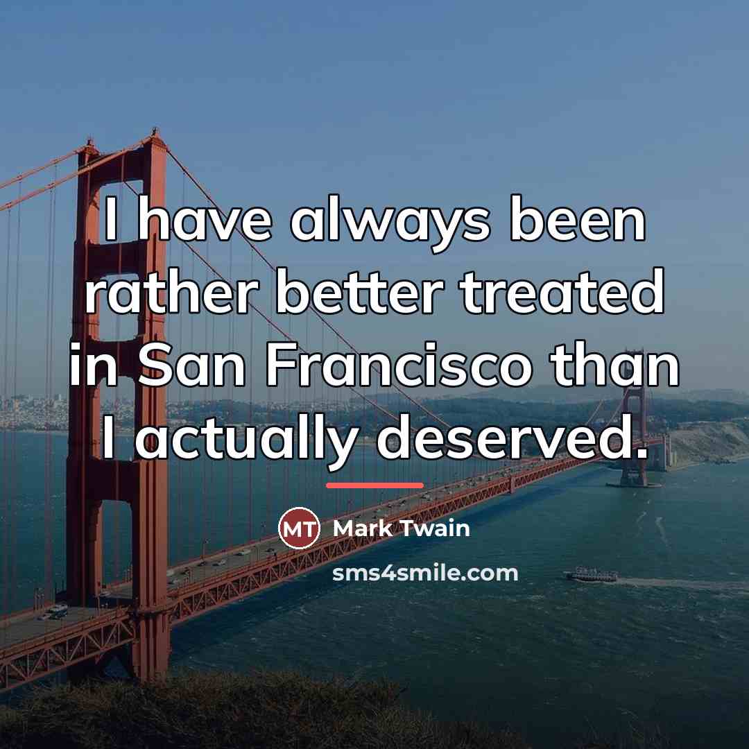 “I have always been rather better treated in San Francisco…” quote by Mark Twain
