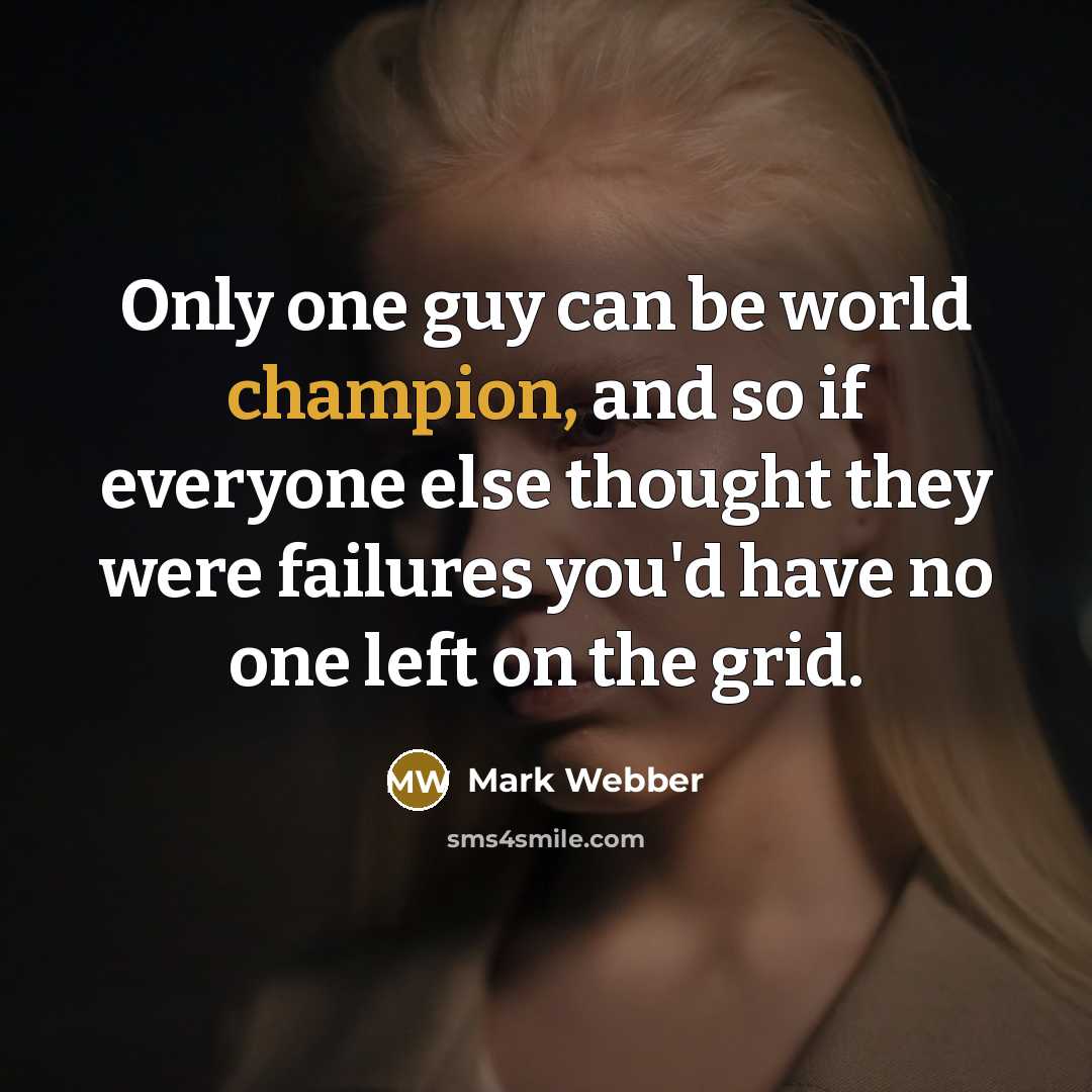 “Only one guy can be world champion, and so if…” quote by Mark Webber