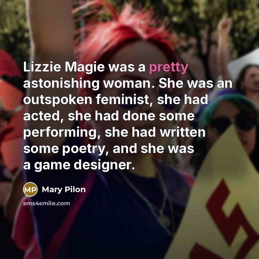 “Lizzie Magie was a pretty astonishing woman. She was an…” quote by Mary Pilon