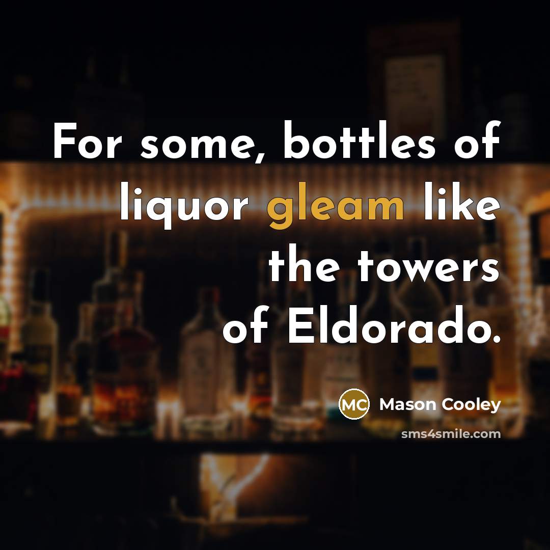 “For some, bottles of liquor gleam like the towers of…” quote by Mason Cooley