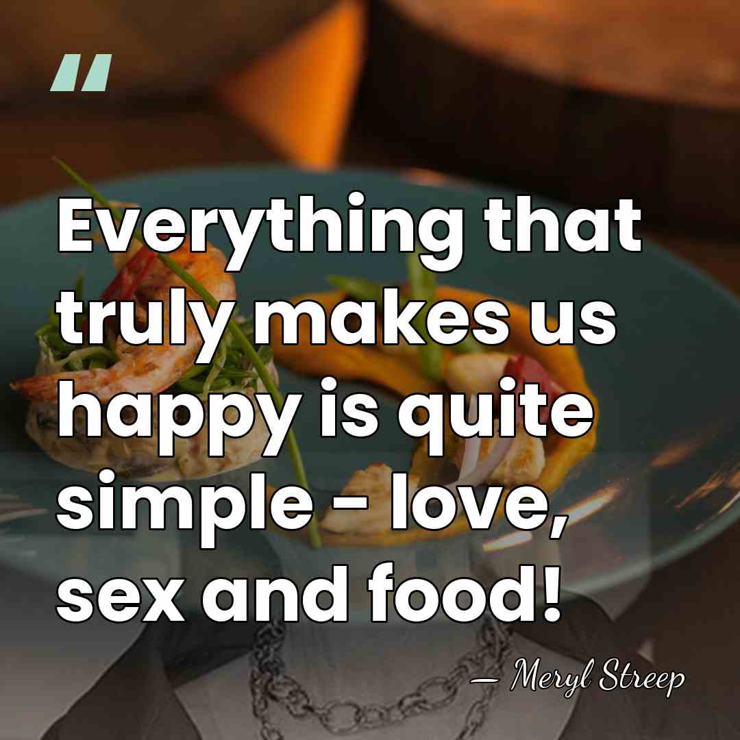 Everything that truly makes us happy is quite simple - love, sex&hellip; - Meryl Streep