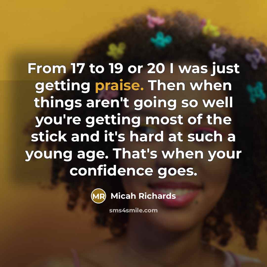 “From 17 to 19 or 20 I was just getting…” quote by Micah Richards