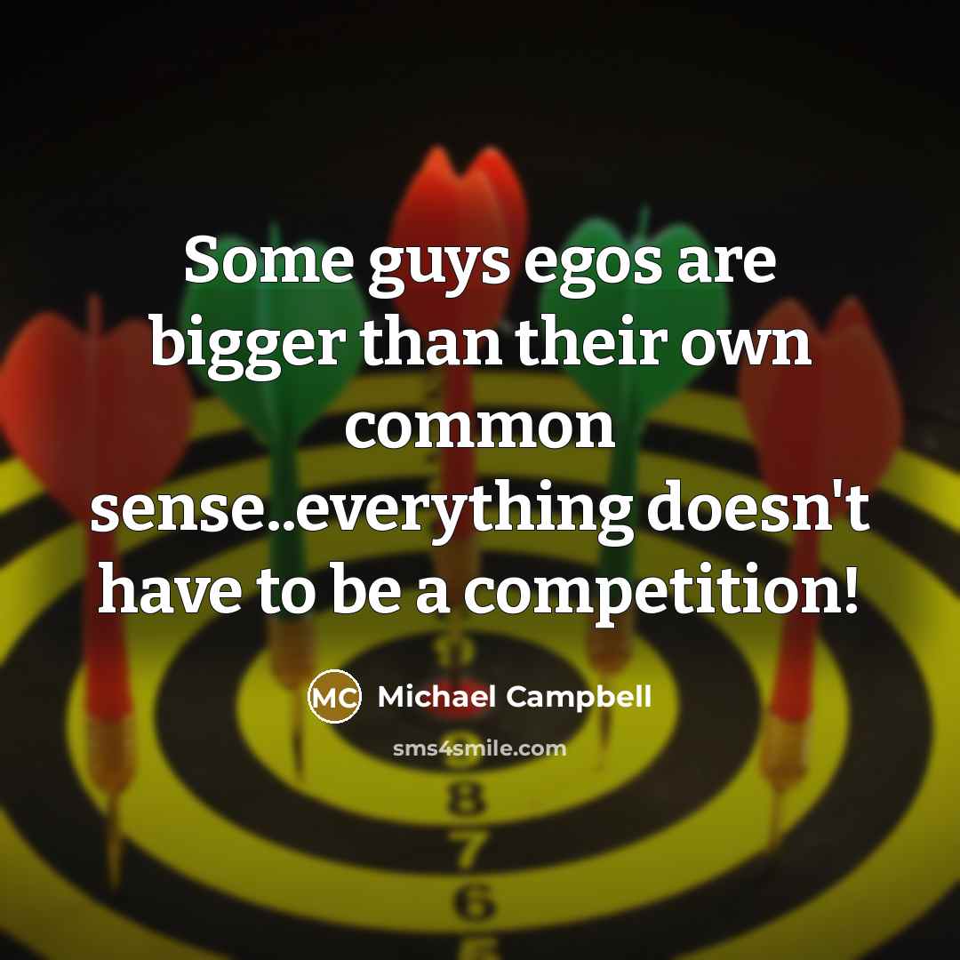 “Some guys egos are bigger than their own common sense..everything…” quote by Michael Campbell