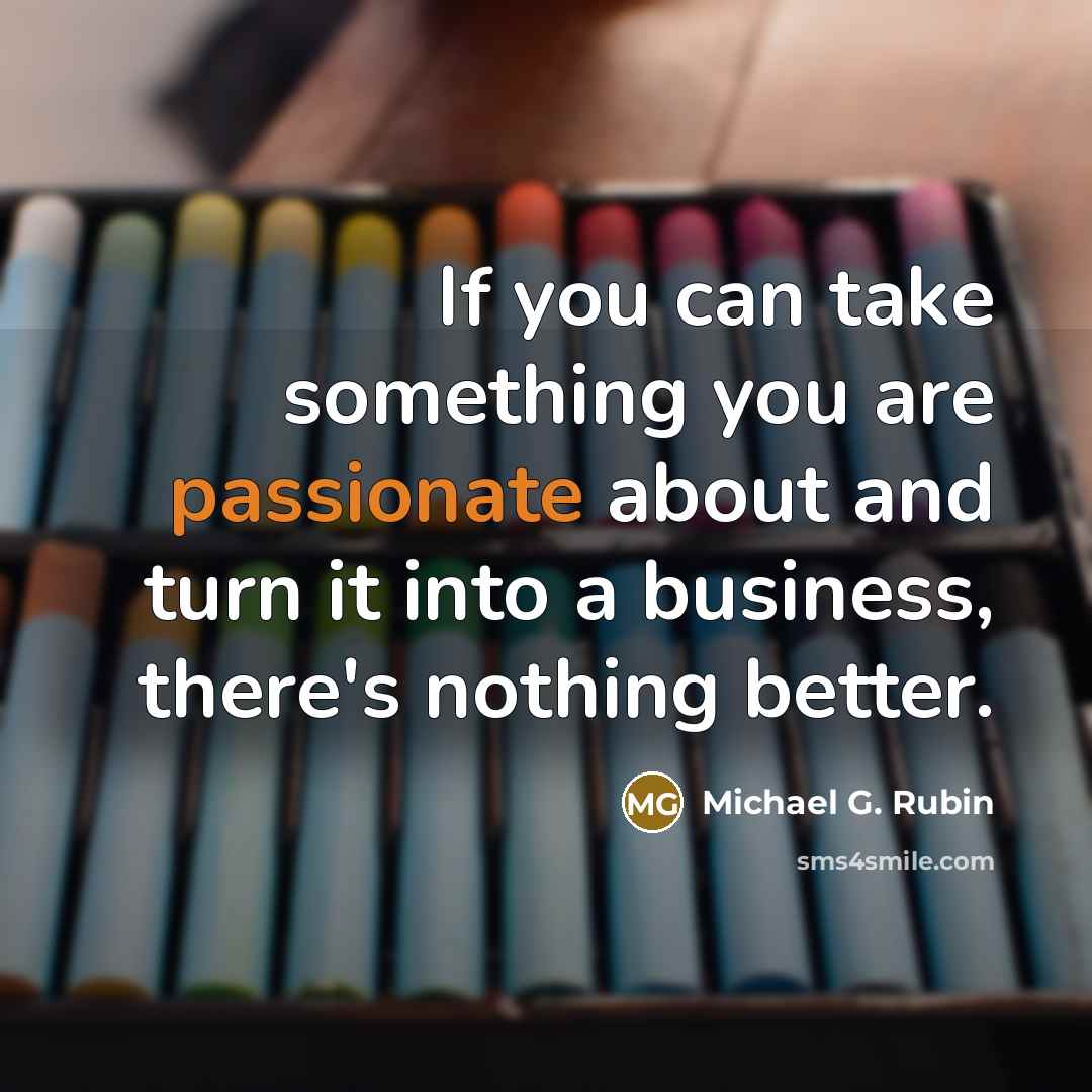“If you can take something you are passionate about and…” quote by Michael G. Rubin