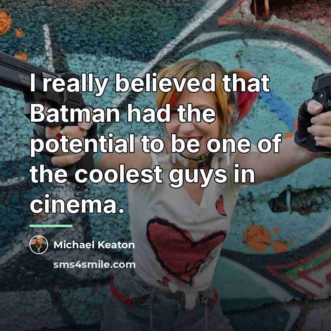 “I really believed that Batman had the potential to be…” quote by Michael Keaton