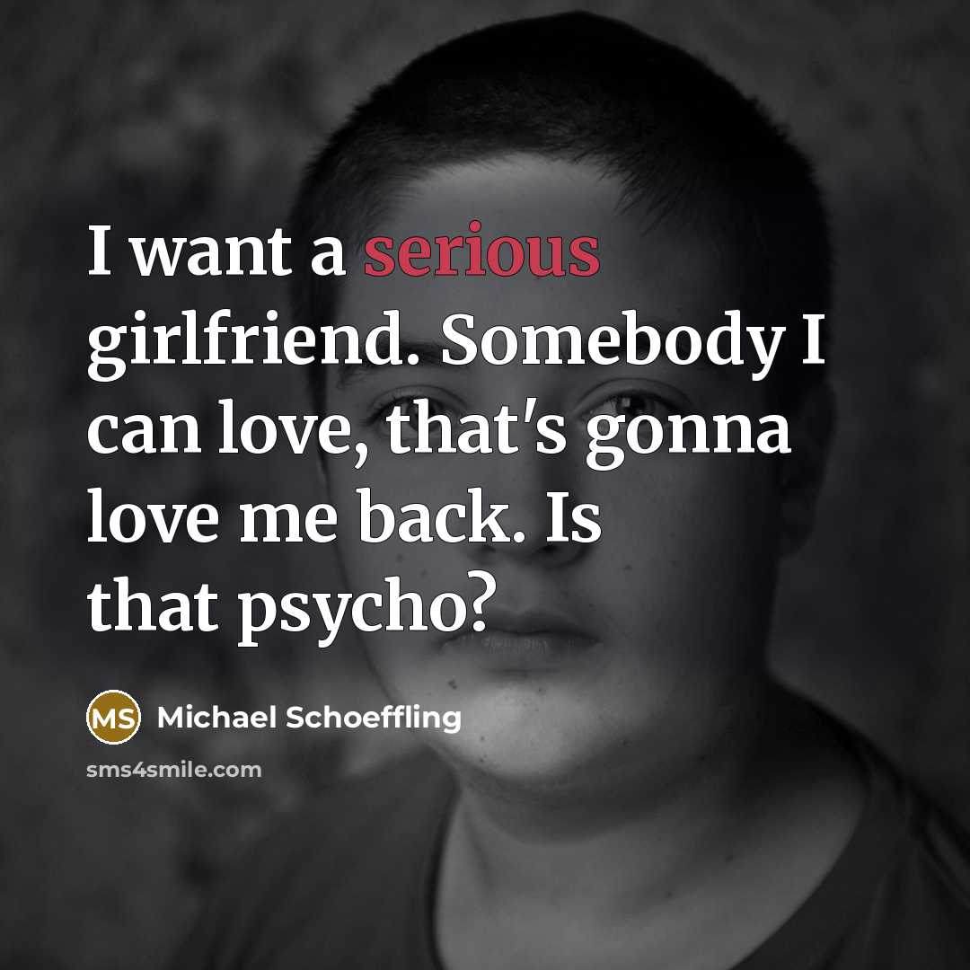 “I want a serious girlfriend. Somebody I can love, that's…” quote by Michael Schoeffling