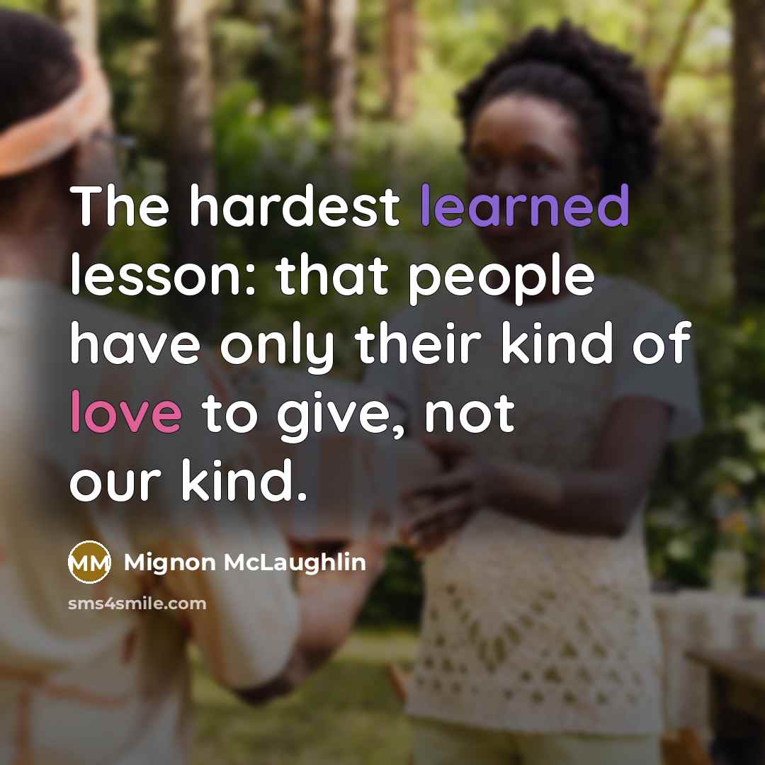 “The hardest learned lesson: that people have only their kind…” quote by Mignon McLaughlin