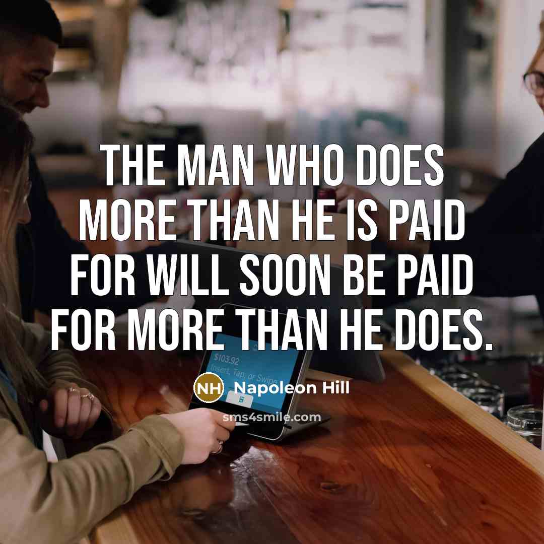 “The man who does more than he is paid for…” quote by Napoleon Hill