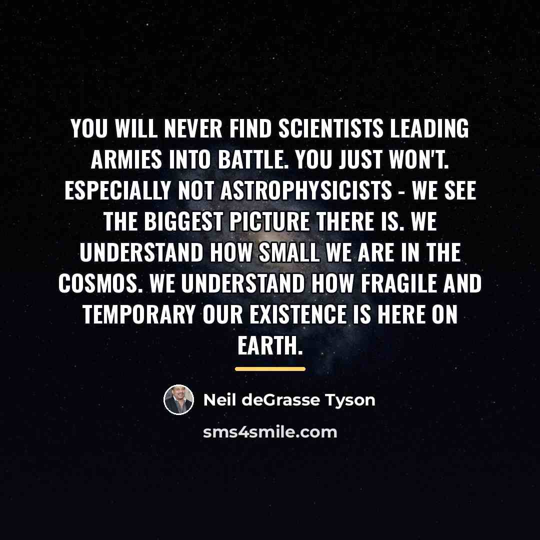 “You will never find scientists leading armies into battle. You…” quote by Neil deGrasse Tyson