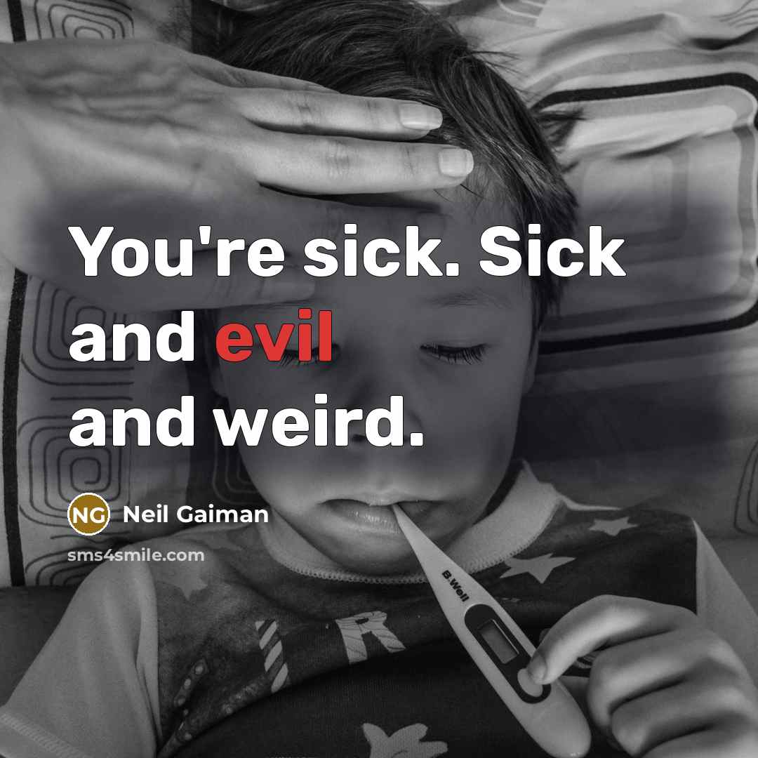 “You're sick. Sick and evil and weird.…” quote by Neil Gaiman